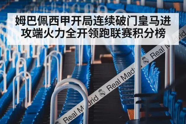 姆巴佩西甲开局连续破门皇马进攻端火力全开领跑联赛积分榜
