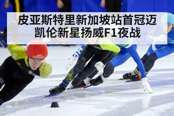 皮亚斯特里新加坡站首冠迈凯伦新星扬威F1夜战