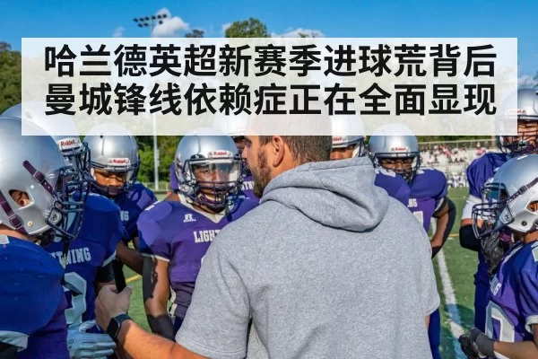 哈兰德英超新赛季进球荒背后 曼城锋线依赖症正在全面显现