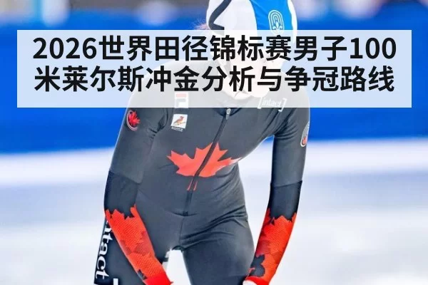 2026世界田径锦标赛男子100米莱尔斯冲金分析与争冠路线